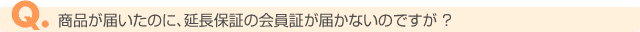 延長保証の会員証が届かないのですが?