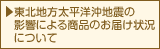 東北地方太平洋沖地震の影響による商品のお届け状況について